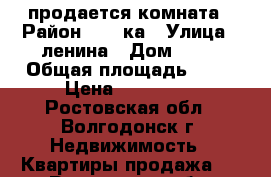 продается комната › Район ­ 30-ка › Улица ­ ленина › Дом ­ 96 › Общая площадь ­ 19 › Цена ­ 470 000 - Ростовская обл., Волгодонск г. Недвижимость » Квартиры продажа   . Ростовская обл.,Волгодонск г.